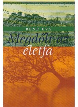 Bene Éva - Megdőlt az életfa Bene Éva - Megdőlt az életfa, Budapest 2006 antikvár könyv