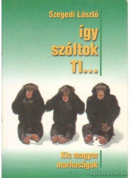 Szegedi László - Így szóltok ti... Szegedi László - Így szóltok ti..., Budapest 2002 antikvár könyv