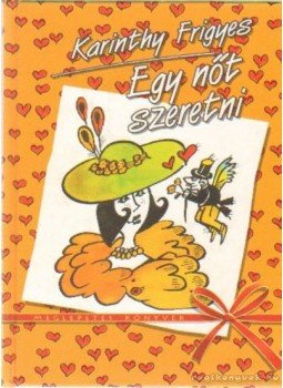 Karinthy Frigyes - Egy nőt szeretni Karinthy Frigyes - Egy nőt szeretni, Budapest 2003 antikvár könyv