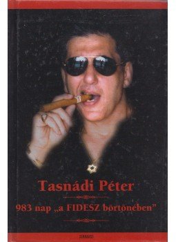 Tasnádi Péter - 983 nap a "Fidesz börtönében" Tasnádi Péter - 983 nap a "Fidesz börtönében", Budapest 2002 antikvár könyv