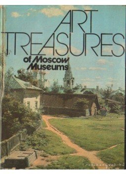 A. Loginova, A. Sarabyanov, V. Petrov - Art Treasures of Moscow Museums A. Loginova, A. Sarabyanov, V. Petrov - Art Treasures of Moscow Museums, Moscow 1981 antikvár könyv