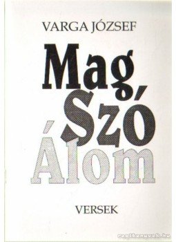 Varga József - Mag-Szó-Álom..(dedikált) Varga József - Mag-Szó-Álom..(dedikált), Budapest 2001 antikvár könyv
