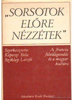 Köpeczi Béla, Sziklay László - Sorsotok előre nézzétek Köpeczi Béla, Sziklay László - Sorsotok előre nézzétek, Budapest 1975 antikvár könyv