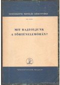Bellér Béla,Harkay Pál,Tüttő Vince,Petrik János - Mit rajzoljunk a történelemórán?