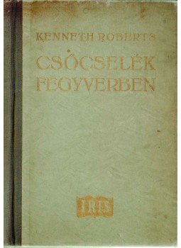 Kenneth Roberts - Csőcselék fegyverben Kenneth Roberts - Csőcselék fegyverben, 0 antikvár könyv