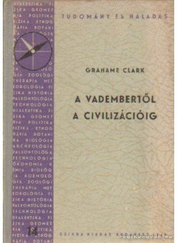 Clark, Grahame - A vadembertől a civilizációig Clark, Grahame - A vadembertől a civilizációig, Budapest 1949 antikvár könyv