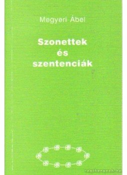 Megyeri Ábel - Szonettek és szentenciák (dedikált) Megyeri Ábel - Szonettek és szentenciák (dedikált), 1999 antikvár könyv
