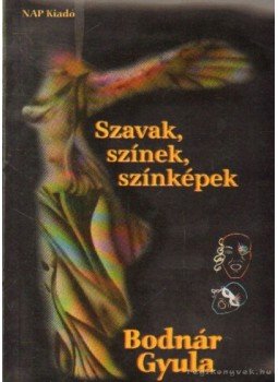 Bodnár Gyula - Szavak, színek, színképek Bodnár Gyula - Szavak, színek, színképek, Dunaszerdahely 2001 antikvár könyv