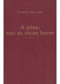 Collier, Robert - A pénz, ami az utcán hever I-II. (egy kötetben)