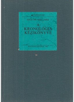Szentpétery Imre - A kronológia kézikönyve Szentpétery Imre - A kronológia kézikönyve, Budapest 1985 antikvár könyv