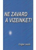 Czigler László - Ne zavard a vizeinket!