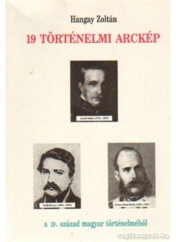 Hangay Zoltán - 19 történelmi arckép a 19. század magyar történelméből Hangay Zoltán - 19 történelmi arckép a 19. század magyar történelméből, Budapest 1991 antikvár könyv