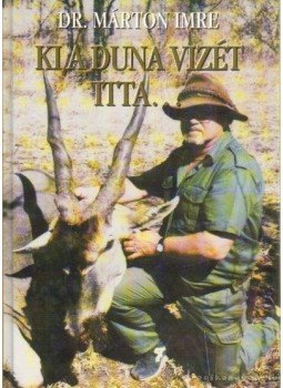 Dr. Márton Imre - Ki a Duna vizét itta... Dr. Márton Imre - Ki a Duna vizét itta..., 2000 antikvár könyv