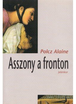 Polcz Alaine - Asszony a fronton Polcz Alaine - Asszony a fronton, Pécs 2005 antikvár könyv