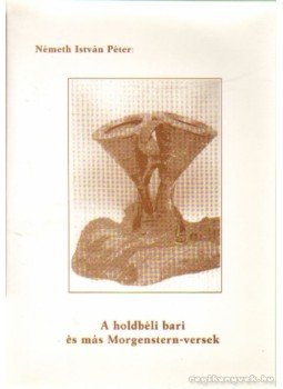 Németh István Péter - A holdbéli bari és más Morgenstern-versek Németh István Péter - A holdbéli bari és más Morgenstern-versek, Tapolca 1989 antikvár könyv