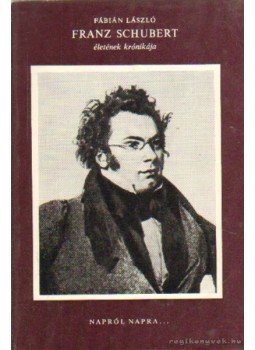 Fábián László - Franz Schubert életének krónikája Fábián László - Franz Schubert életének krónikája, Budapest 1975 antikvár könyv