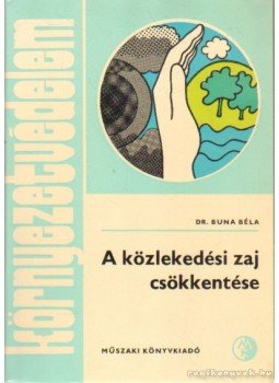 Buna Béla dr. - A közlekedési zaj csökkentése Buna Béla dr. - A közlekedési zaj csökkentése, Budapest 1982 antikvár könyv