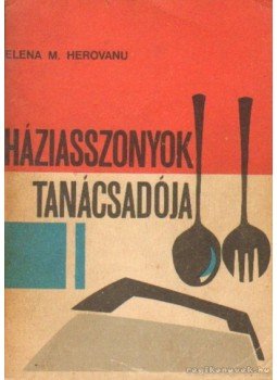 Herovanu, Elena M. - Háziasszonyok tanácsadója Herovanu, Elena M. - Háziasszonyok tanácsadója, Bucaresti 1971 antikvár könyv