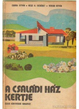 Veress István, Csorba István, Keszi H. Erzsébet - A családi ház kertje Veress István, Csorba István, Keszi H. Erzsébet - A családi ház kertje, Bukarest 1981 antikvár könyv