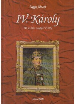 Nagy József - IV. Károly Nagy József - IV. Károly, Budapest 1995 antikvár könyv