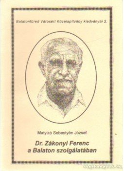 Matyikó Sebestyén József - Dr. Zákonyi Ferenc a Balaton szolgálatában Matyikó Sebestyén József - Dr. Zákonyi Ferenc a Balaton szolgálatában, Balatonfüred 2001 antikvár könyv