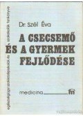 Szél Éva Dr. - A csecsemő és a gyermek fejlődése, táplálása, ápolása