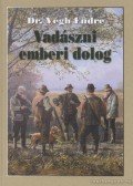 Dr. Végh Endre - Vadászni emberi dolog