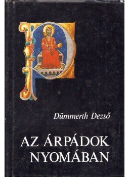 Dümmerth Dezső - Az Árpádok nyomában Dümmerth Dezső - Az Árpádok nyomában, Budapest 1987 antikvár könyv