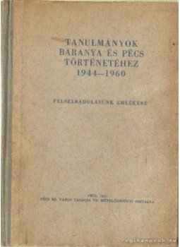 Dr. Kopasz Gábor (szerk.), Dr. Babics András - Tanulmányok Baranya és Pécs történetéhez 1944-1960 Dr. Kopasz Gábor (szerk.), Dr. Babics András - Tanulmányok Baranya és Pécs történetéhez 1944-1960, Pécs 1961 antikvár könyv
