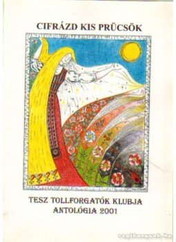 Több szerkesztő - Cifrázd kis prücsök - TESZ Tollforgatók Klubja antológia 2001 Több szerkesztő - Cifrázd kis prücsök - TESZ Tollforgatók Klubja antológia 2001, Pécs 2001 antikvár könyv