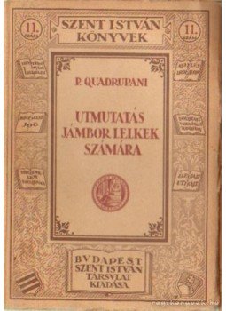 Quadrupani, P. - Utmutatás jámbor lelkek számára Quadrupani, P. - Utmutatás jámbor lelkek számára, Budapest 1923 antikvár könyv