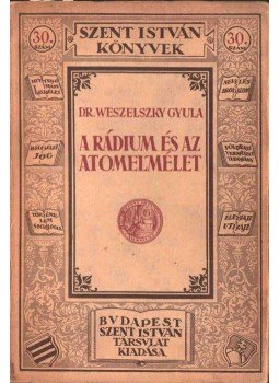 Dr. Weszelszky Gyula - A rádium és az atomelmélet Dr. Weszelszky Gyula - A rádium és az atomelmélet, Budapest 1925 antikvár könyv