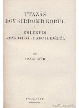 Jókai Mór - Utazás egy sirdomb körül / Emlékeim a szabadságharc idejéből Jókai Mór - Utazás egy sirdomb körül / Emlékeim a szabadságharc idejéből, Budapest 1932 antikvár könyv