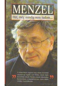 Menzel, Jiri - Hát, még mindig nem tudom... Menzel, Jiri - Hát, még mindig nem tudom..., Budapest 2004 antikvár könyv