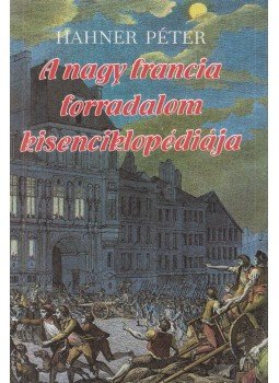 Hahner Péter - A nagy francia forradalom kisenciklopédiája, Budapest 1989 antikvár könyv