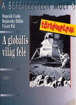 Ujvári Pál, Dupcsik Csaba, Repárszky Ildikó - A globális világ felé Ujvári Pál, Dupcsik Csaba, Repárszky Ildikó - A globális világ felé, Budapest 2001 antikvár könyv