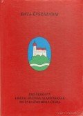 Dr. Kápolnás Mária (szerk.) - Báta évszázadai - Emlékkönyv a bátai apátság alapításának 900 éves fordulójára