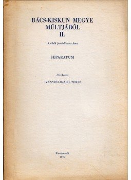 Iványosi- Szabó Tibor - Bács-Kiskun megye múltjából II. - A késői feudalizmus kora (dedikált) Iványosi- Szabó Tibor - Bács-Kiskun megye múltjából II. - A késői feudalizmus kora (dedikált), Kecskemét 1979 antikvár könyv