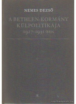 Nemes Dezső - A Bethlen-kormány külpolitikája 1927-1931-ben Nemes Dezső - A Bethlen-kormány külpolitikája 1927-1931-ben, Budapest 1964 antikvár könyv