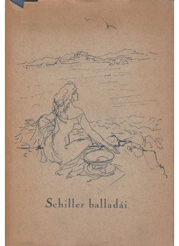 Schiller, Friedrich - Friedrich Schiller balladái Schiller, Friedrich - Friedrich Schiller balladái, Budapest 1962 antikvár könyv