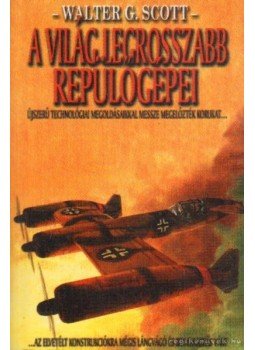 Scott, Walter G. - A világ legrosszabb repülőgépei Scott, Walter G. - A világ legrosszabb repülőgépei, 2008 antikvár könyv