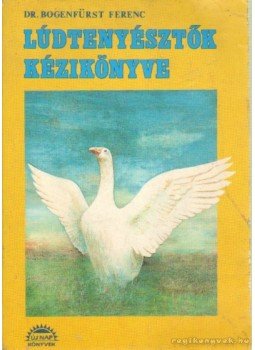 Bogenfürst Ferenc dr. - Lúdtenyésztők kézikönyve Bogenfürst Ferenc dr. - Lúdtenyésztők kézikönyve, Budapest 1992 antikvár könyv