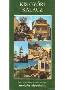 Horváth Gábor - Kis győri kalauz Horváth Gábor - Kis győri kalauz, Győr 2004 antikvár könyv