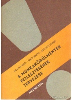 Molnár Jenő, Keschitz József, Sircz János - A munkakörülmények fejlesztésének tervezése Molnár Jenő, Keschitz József, Sircz János - A munkakörülmények fejlesztésének tervezése, Budapest 1983 antikvár könyv