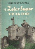Lehoczky László - A Zetor Super traktor kezelése és karbantartása