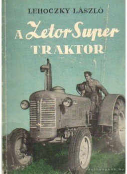 Lehoczky László - A Zetor Super traktor kezelése és karbantartása Lehoczky László - A Zetor Super traktor kezelése és karbantartása, Budapest 1959 antikvár könyv