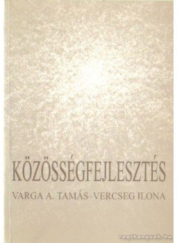Varga A. Tamás, Vercseg Ilona - Közösségfejlesztés Varga A. Tamás, Vercseg Ilona - Közösségfejlesztés, Budapest 1998 antikvár könyv