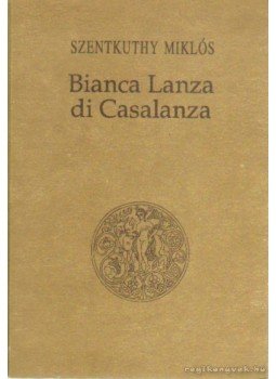 Szentkuthy Miklós - Bianca Lanza di Casalanza Szentkuthy Miklós - Bianca Lanza di Casalanza, Pécs 1994 antikvár könyv