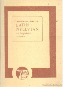 Nagy Ferenc, Péter Gyula, Kováts Gyula - Latin nyelvtan Nagy Ferenc, Péter Gyula, Kováts Gyula - Latin nyelvtan, Budapest 1983 antikvár könyv