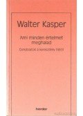 Walter Kasper - Ami minden értelmet meghalad